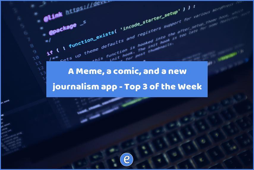 A Meme, a comic, and a new journalism app – Top 3 of the Week