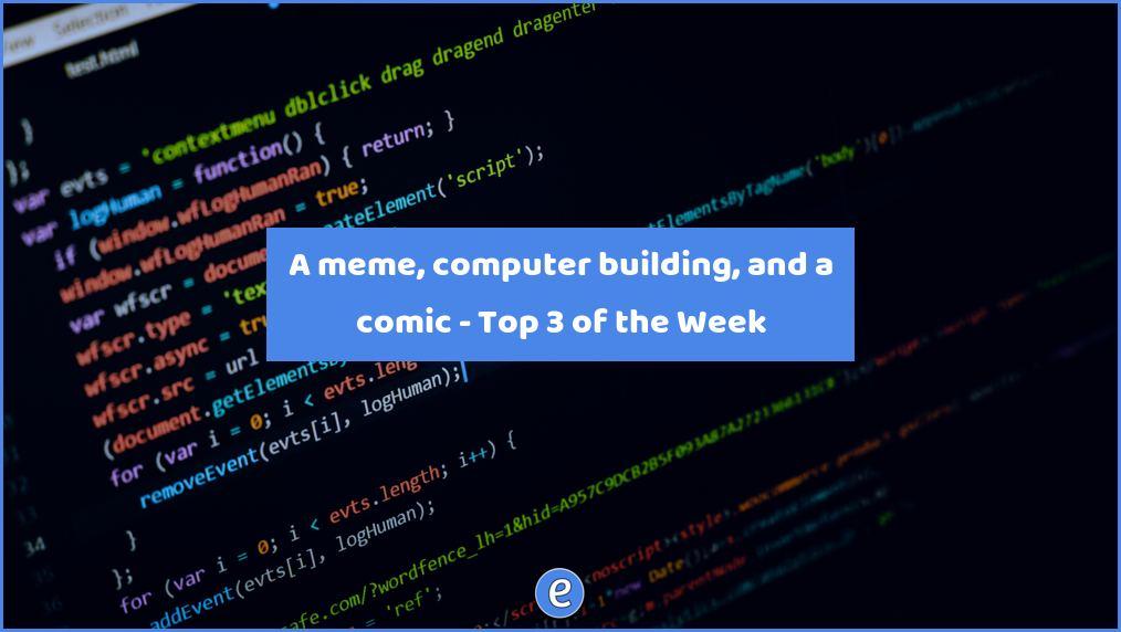 A meme, computer building, and a comic – Top 3 of the Week