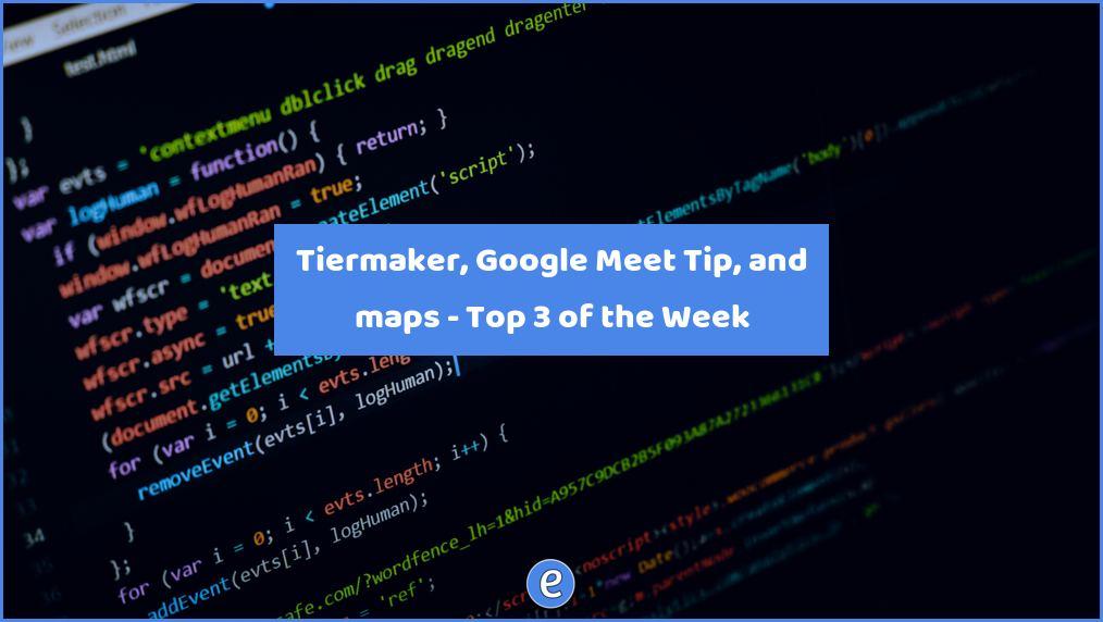 Tiermaker, Google Meet Tip, and maps – Top 3 of the Week
