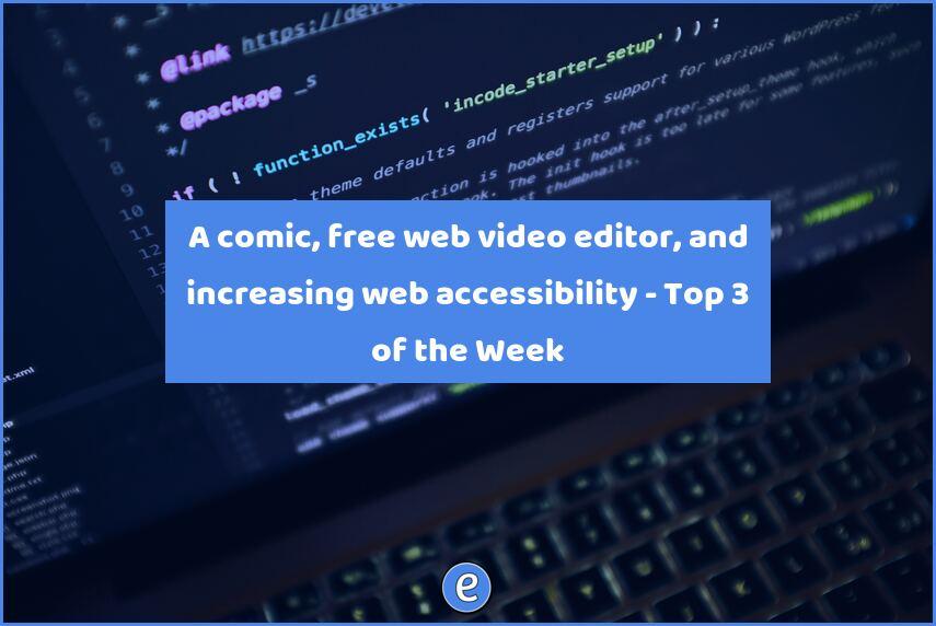 A comic, free web video editor, and increasing web accessibility – Top 3 of the Week