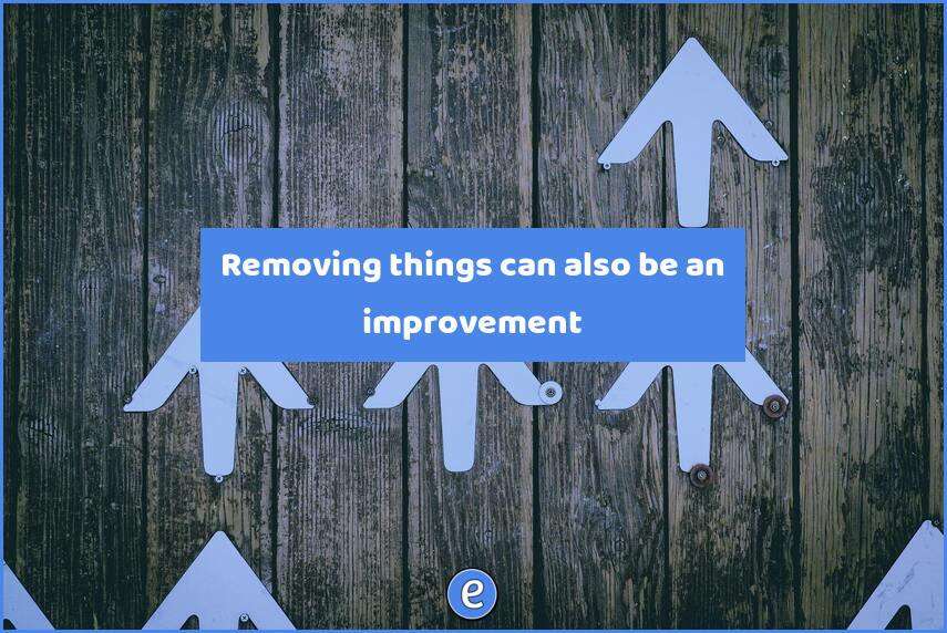 Removing things can also be an improvement