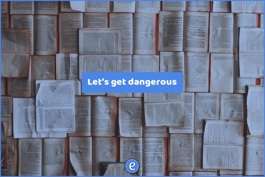 Let’s get dangerous