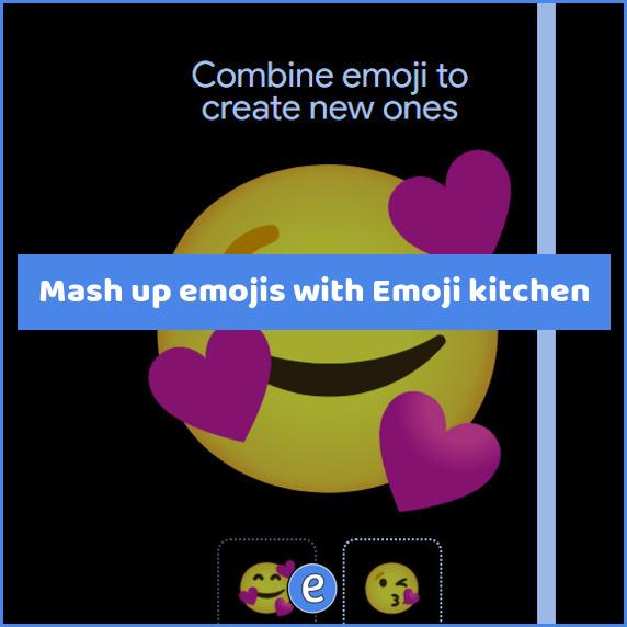 Mash up emojis with Emoji kitchen