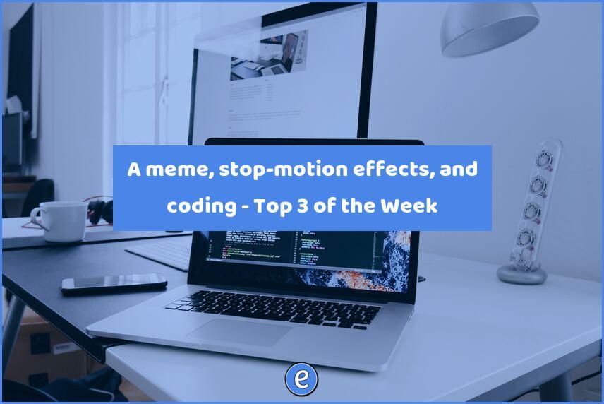 A meme, stop-motion effects, and coding – Top 3 of the Week