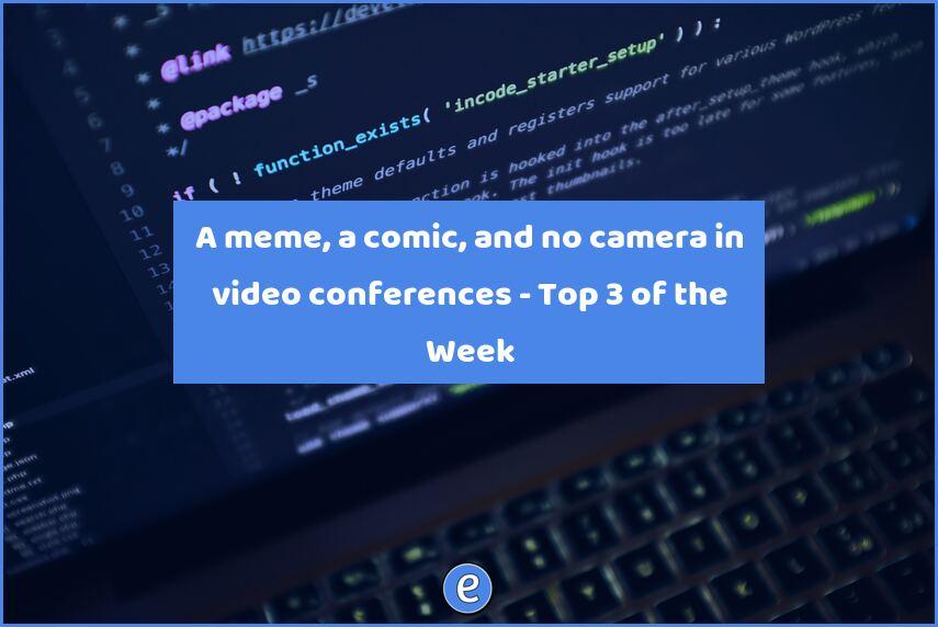 A meme, a comic, and no camera in video conferences – Top 3 of the Week