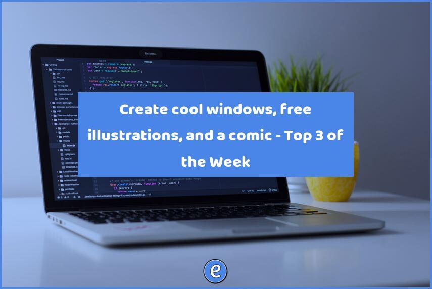 Create cool windows, free illustrations, and a comic – Top 3 of the Week