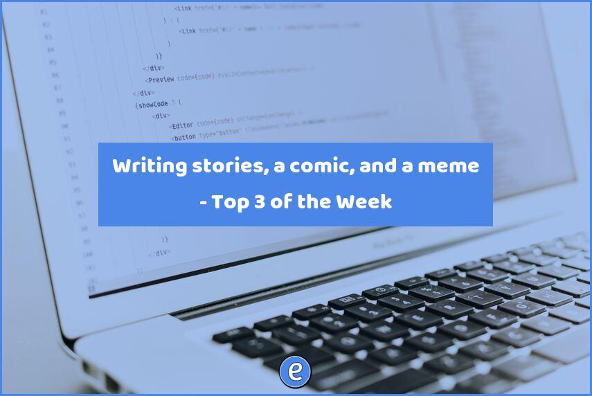 Writing stories, a comic, and a meme – Top 3 of the Week
