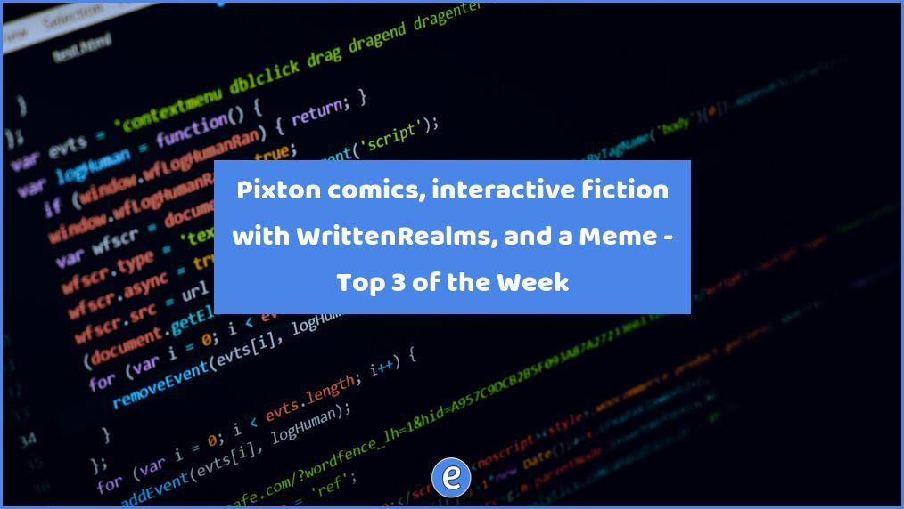 Pixton comics, interactive fiction with WrittenRealms, and a Meme – Top 3 of the Week