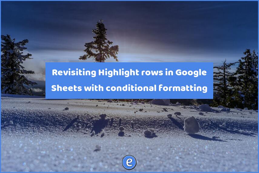 Revisiting Highlight rows in Google Sheets with conditional formatting