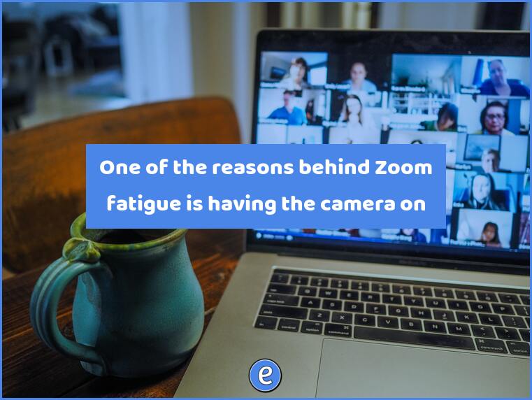 One of the reasons behind Zoom fatigue is having the camera on