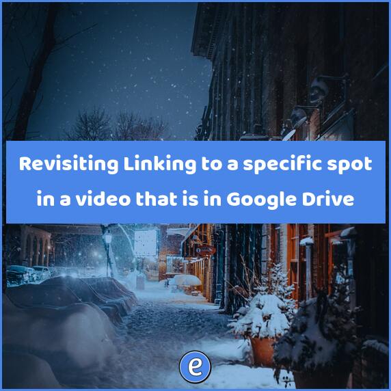 Revisiting Linking to a specific spot in a video that is in Google Drive