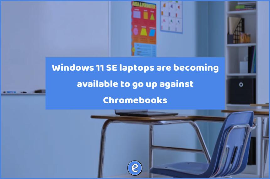 Windows 11 SE laptops are becoming available to go up against Chromebooks
