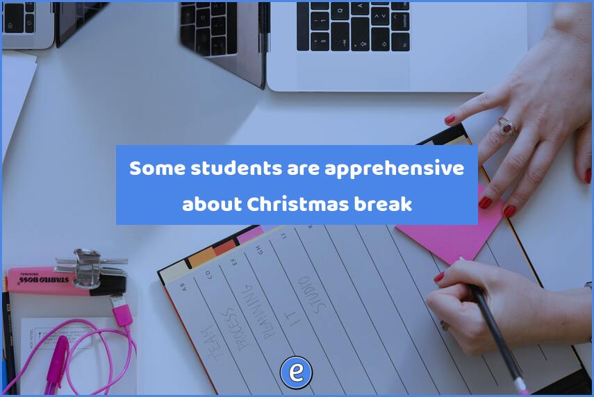 Some students are apprehensive about Christmas break