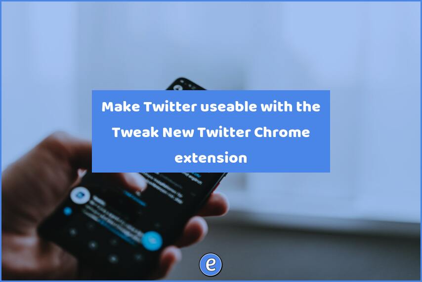 Make Twitter useable with the Tweak New Twitter Chrome extension