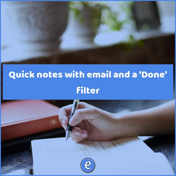 Quick notes with email and a ‘Done’ filter