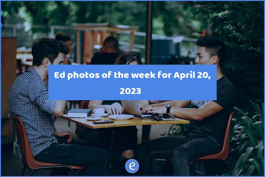 📷 Ed photos of the week for April 20, 2023