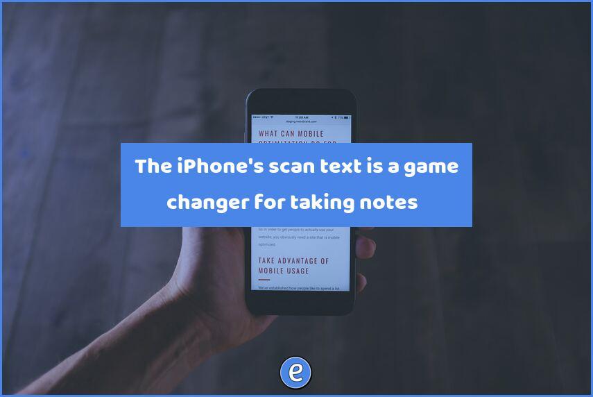 📱 The iPhone’s scan text is a game changer for taking notes