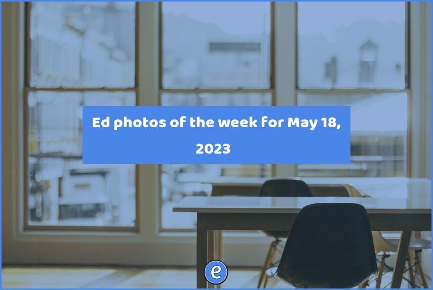 📷 Ed photos of the week for May 18, 2023
