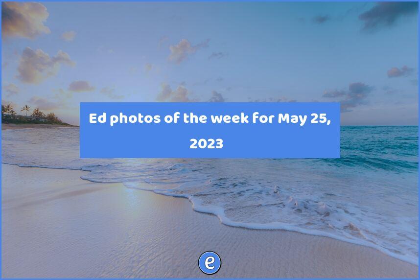 📷 Ed photos of the week for May 25, 2023