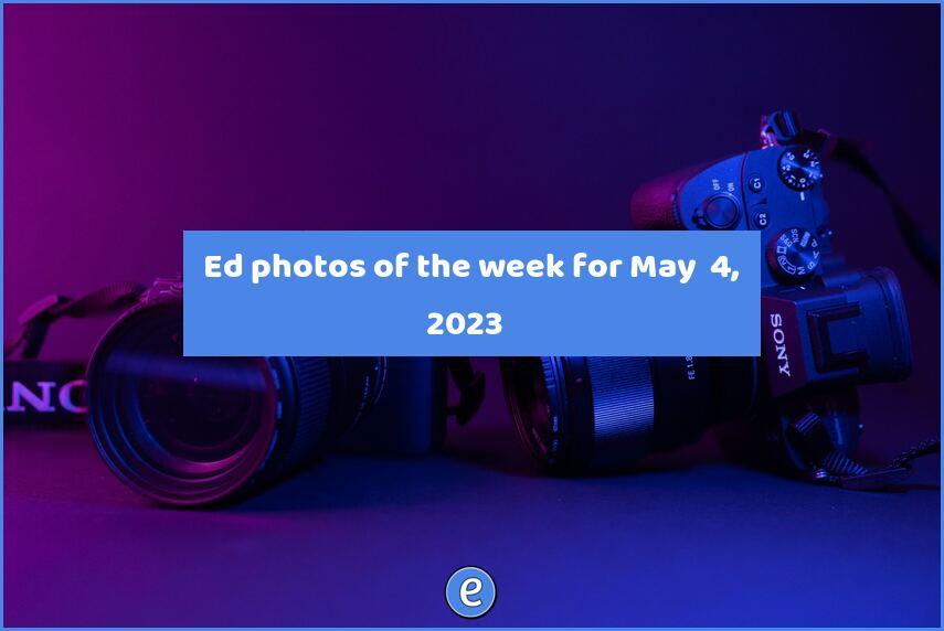 📷 Ed photos of the week for May  4, 2023