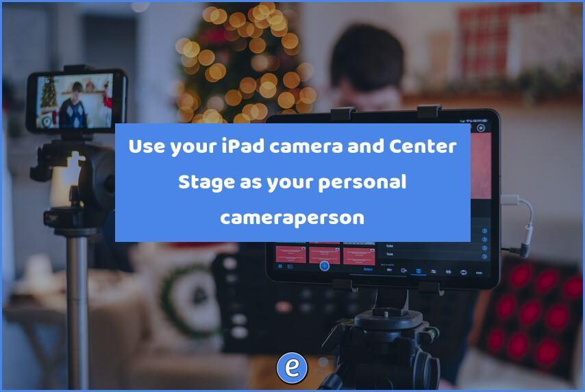 Use your iPad camera and Center Stage as your personal cameraperson