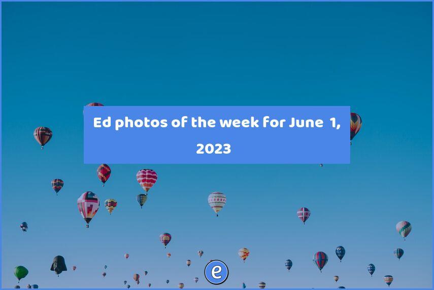 📷 Ed photos of the week for June  1, 2023
