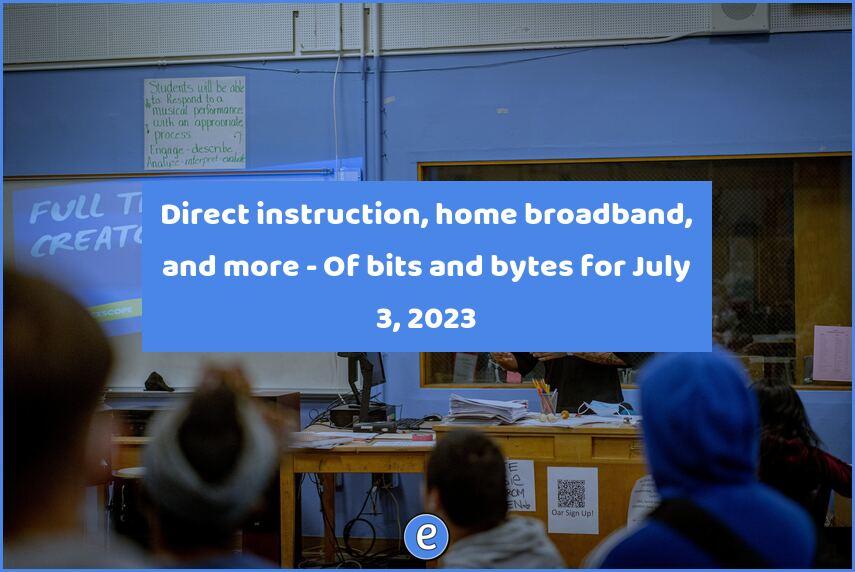 Direct instruction, home broadband, and more – Of bits and bytes for July 3, 2023