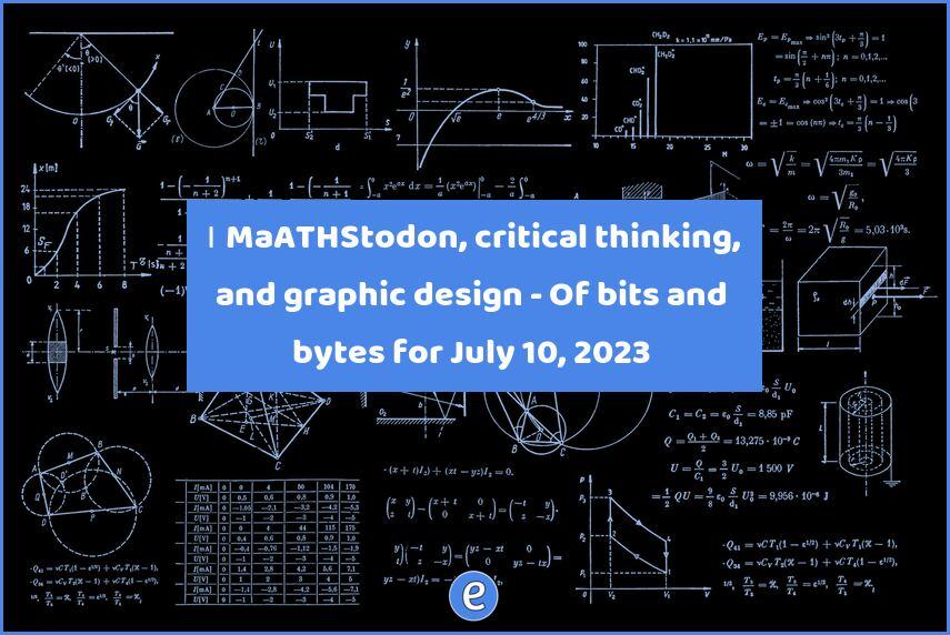 👩‍🔬 MATHStodon, critical thinking, and graphic design – Of bits and bytes for July 10, 2023