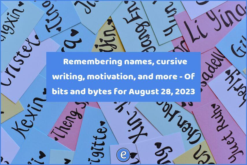 😏 Remembering names, cursive writing, motivation, and more – Of bits and bytes for August 28, 2023