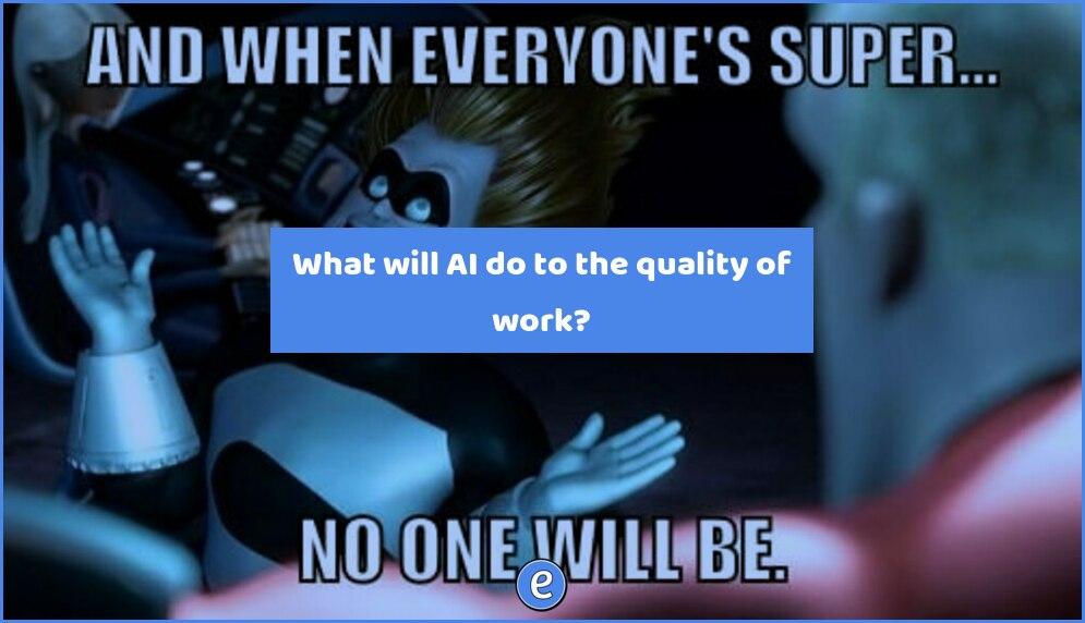What will AI do to the quality of work?