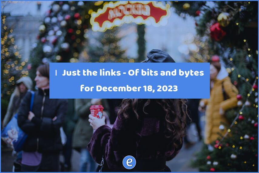 🙋‍♂️ Just the links – Of bits and bytes for December 18, 2023