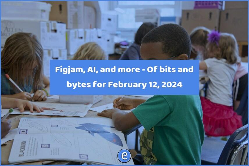 Figjam, AI, and more – Of bits and bytes for February 12, 2024