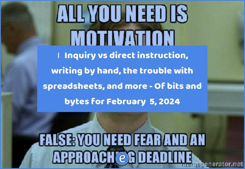 🙋‍♂️ Inquiry vs direct instruction, writing by hand, the trouble with spreadsheets, and more – Of bits and bytes for February  5, 2024
