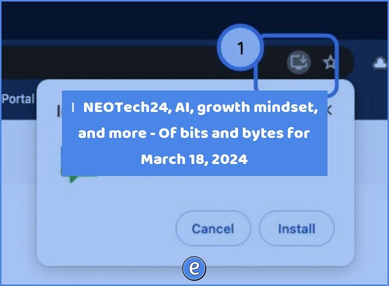 🙋‍♂️ NEOTech24, AI, growth mindset, and more – Of bits and bytes for March 18, 2024