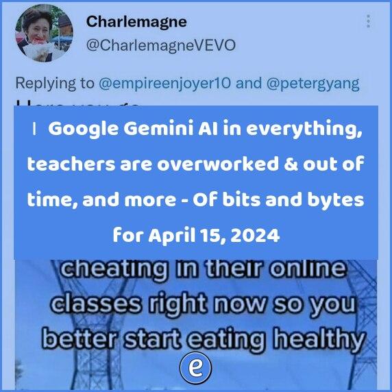 🙋‍♂️ Google Gemini AI in everything, teachers are overworked & out of time, and more – Of bits and bytes for April 15, 2024