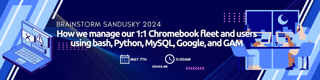 How we manage our 1:1 Chromebook fleet and users using bash, Python, MySQL, and GAM