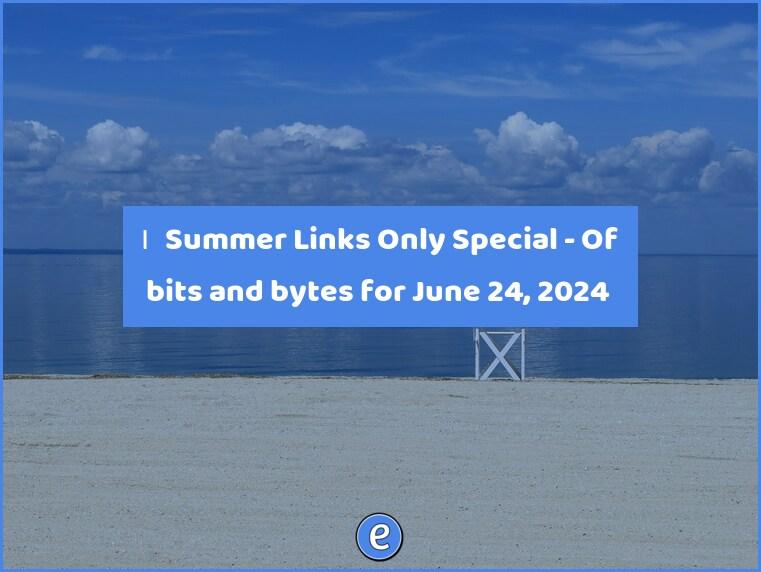 🙋‍♂️ Summer Links Only Special – Of bits and bytes for June 24, 2024