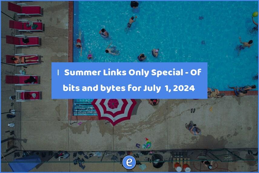 🙋‍♂️ Summer Links Only Special – Of bits and bytes for July  1, 2024
