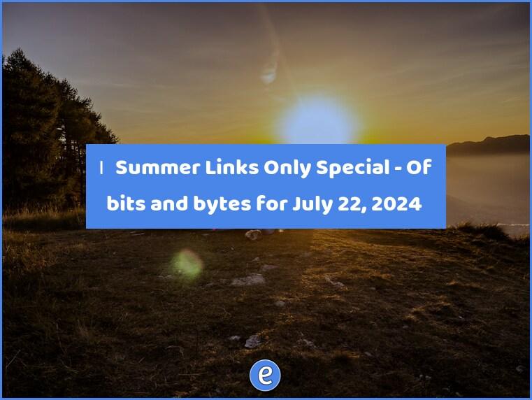 🙋‍♂️ Summer Links Only Special – Of bits and bytes for July 22, 2024