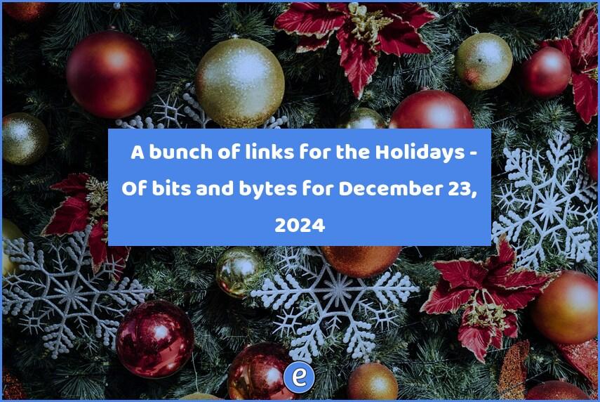 🎄 A bunch of links for the Holidays – Of bits and bytes for December 23, 2024